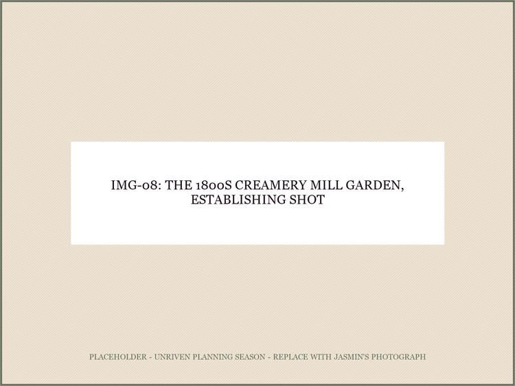 IMG-08: the 1800s creamery mill garden, establishing shot